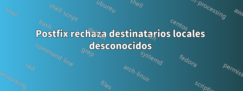 Postfix rechaza destinatarios locales desconocidos