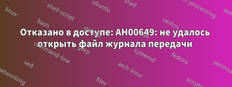 Отказано в доступе: AH00649: не удалось открыть файл журнала передачи