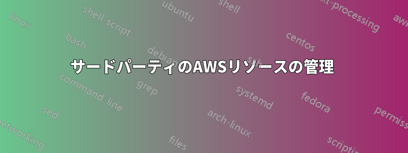 サードパーティのAWSリソースの管理