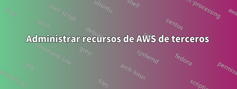 Administrar recursos de AWS de terceros