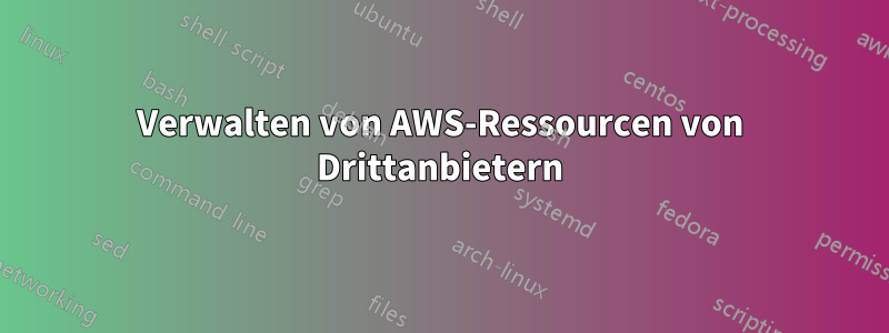 Verwalten von AWS-Ressourcen von Drittanbietern