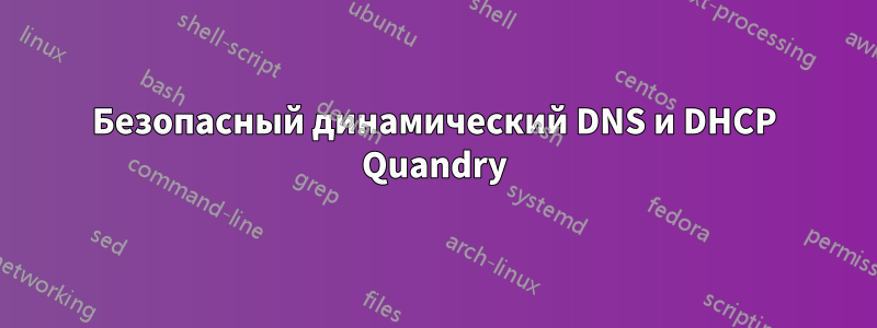 Безопасный динамический DNS и DHCP Quandry