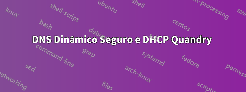 DNS Dinâmico Seguro e DHCP Quandry