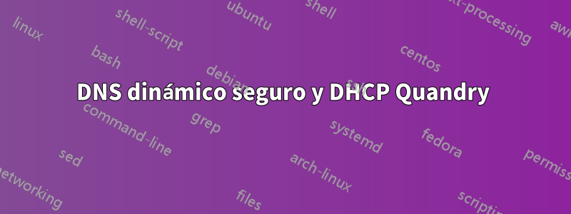 DNS dinámico seguro y DHCP Quandry