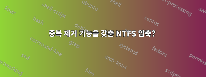 중복 제거 기능을 갖춘 NTFS 압축?