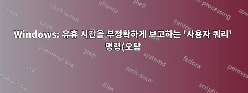 Windows: 유휴 시간을 부정확하게 보고하는 '사용자 쿼리' 명령(오탐)