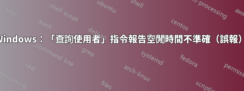 Windows：「查詢使用者」指令報告空閒時間不準確（誤報）