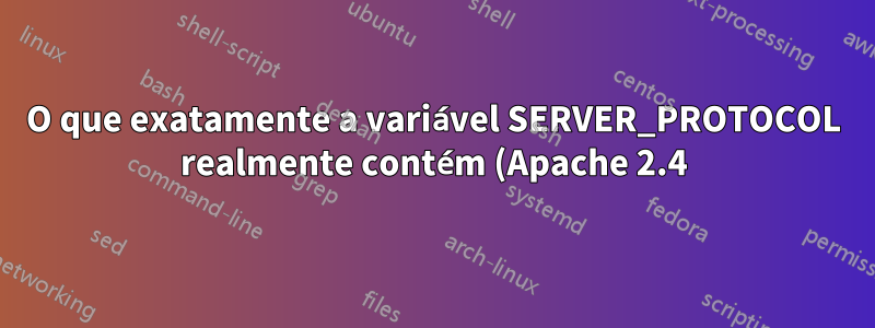O que exatamente a variável SERVER_PROTOCOL realmente contém (Apache 2.4)?