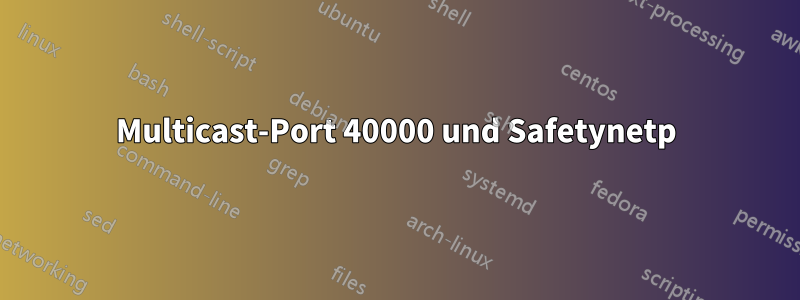 Multicast-Port 40000 und Safetynetp