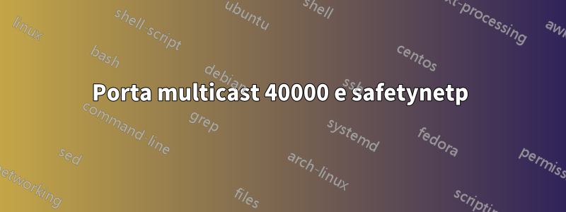 Porta multicast 40000 e safetynetp