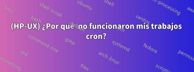 (HP-UX) ¿Por qué no funcionaron mis trabajos cron?