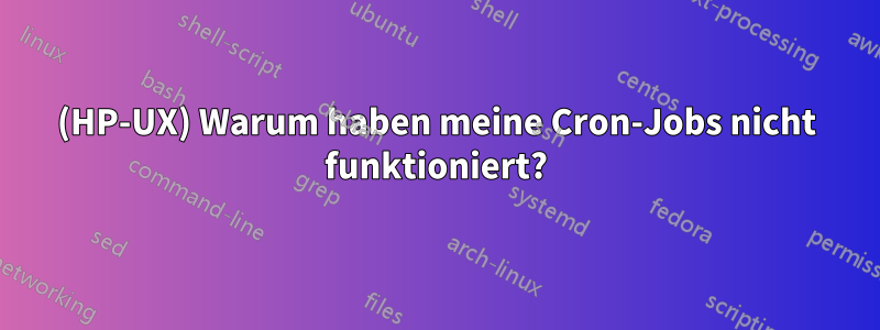 (HP-UX) Warum haben meine Cron-Jobs nicht funktioniert?