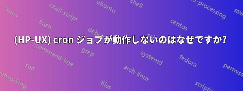 (HP-UX) cron ジョブが動作しないのはなぜですか?