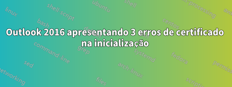 Outlook 2016 apresentando 3 erros de certificado na inicialização