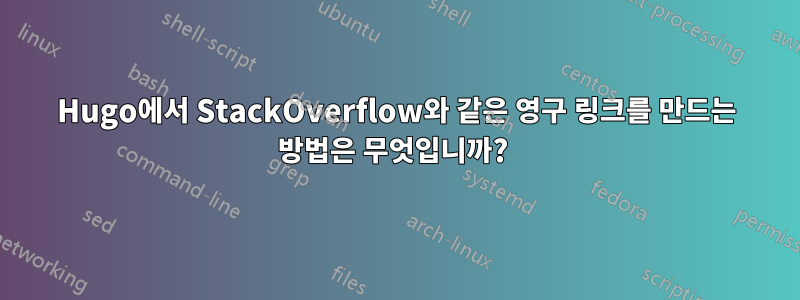 Hugo에서 StackOverflow와 같은 영구 링크를 만드는 방법은 무엇입니까? 