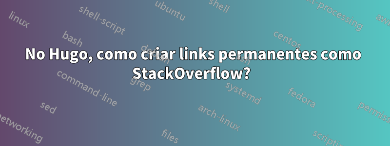 No Hugo, como criar links permanentes como StackOverflow? 