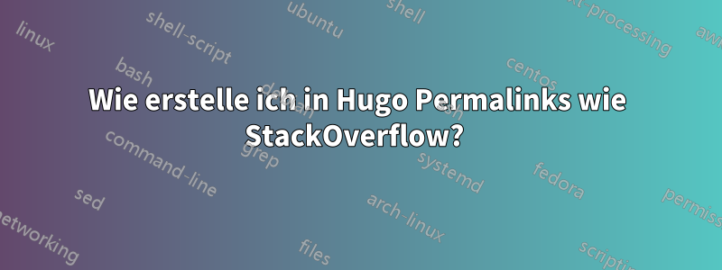 Wie erstelle ich in Hugo Permalinks wie StackOverflow? 