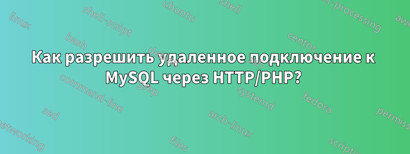 Как разрешить удаленное подключение к MySQL через HTTP/PHP?