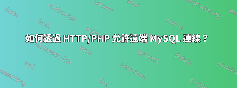 如何透過 HTTP/PHP 允許遠端 MySQL 連線？