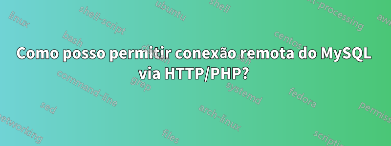 Como posso permitir conexão remota do MySQL via HTTP/PHP?