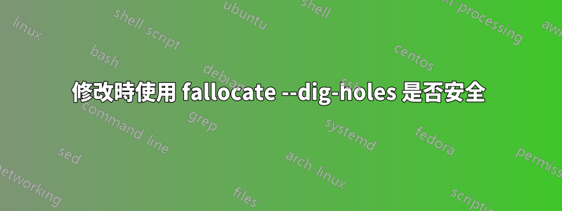 修改時使用 fallocate --dig-holes 是否安全