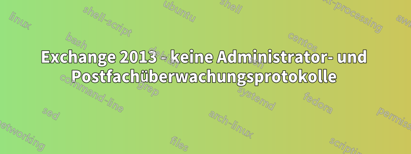 Exchange 2013 - keine Administrator- und Postfachüberwachungsprotokolle