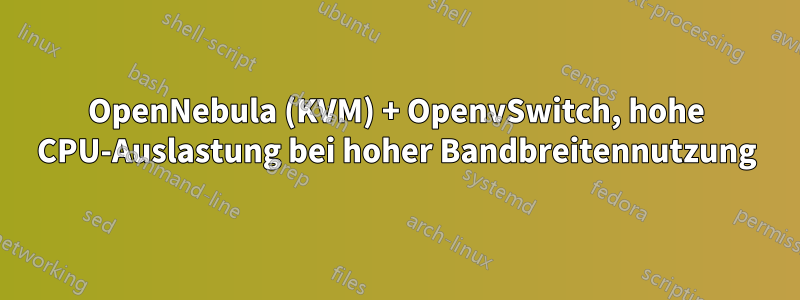 OpenNebula (KVM) + OpenvSwitch, hohe CPU-Auslastung bei hoher Bandbreitennutzung