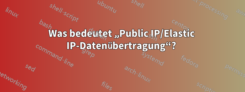 Was bedeutet „Public IP/Elastic IP-Datenübertragung“?