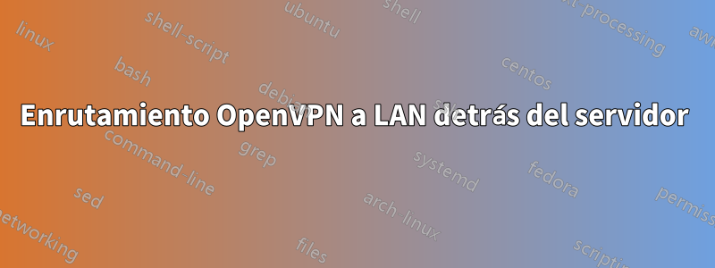 Enrutamiento OpenVPN a LAN detrás del servidor