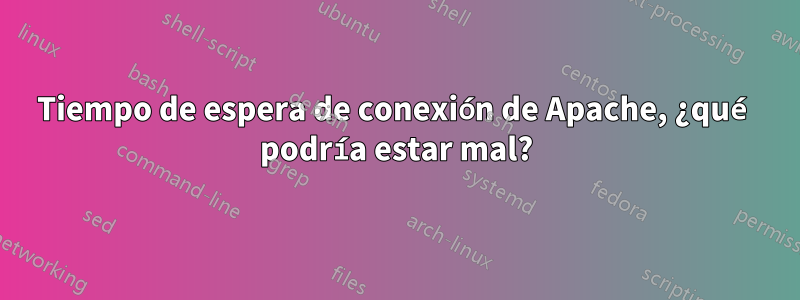 Tiempo de espera de conexión de Apache, ¿qué podría estar mal?