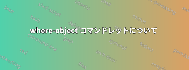 where-object コマンドレットについて