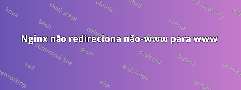 Nginx não redireciona não-www para www