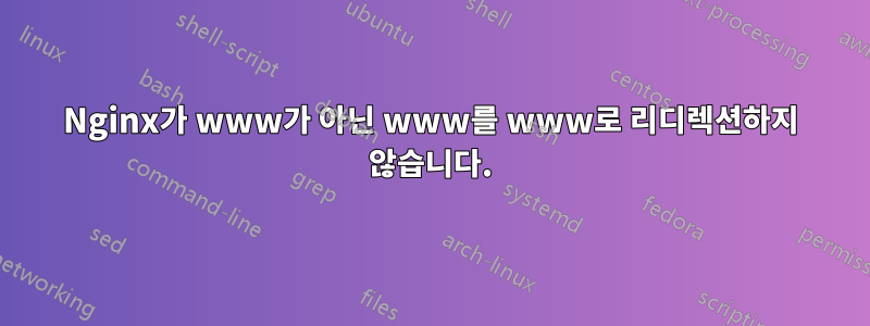 Nginx가 www가 아닌 ​​www를 www로 리디렉션하지 않습니다.