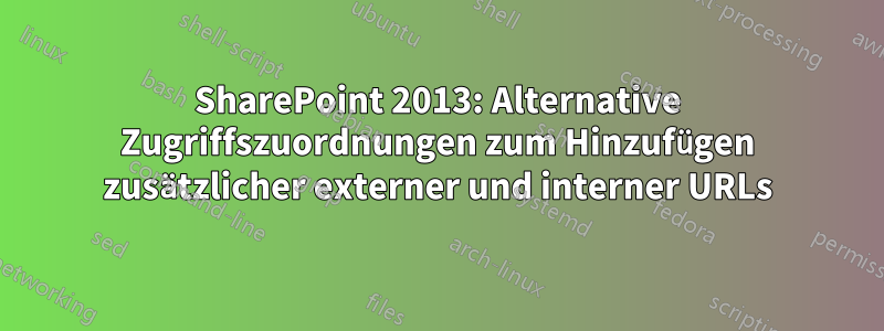 SharePoint 2013: Alternative Zugriffszuordnungen zum Hinzufügen zusätzlicher externer und interner URLs