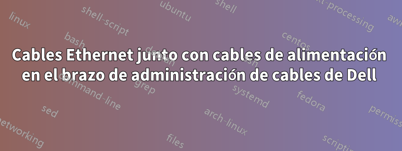 Cables Ethernet junto con cables de alimentación en el brazo de administración de cables de Dell