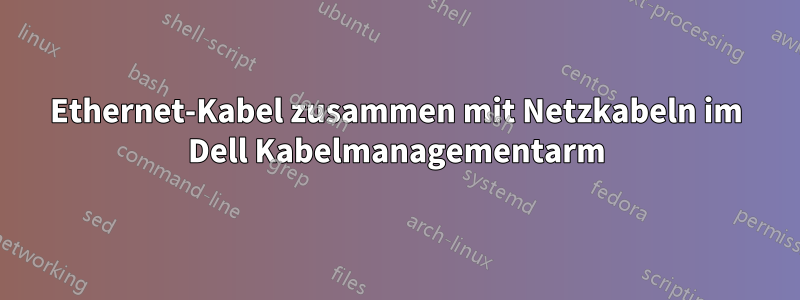 Ethernet-Kabel zusammen mit Netzkabeln im Dell Kabelmanagementarm