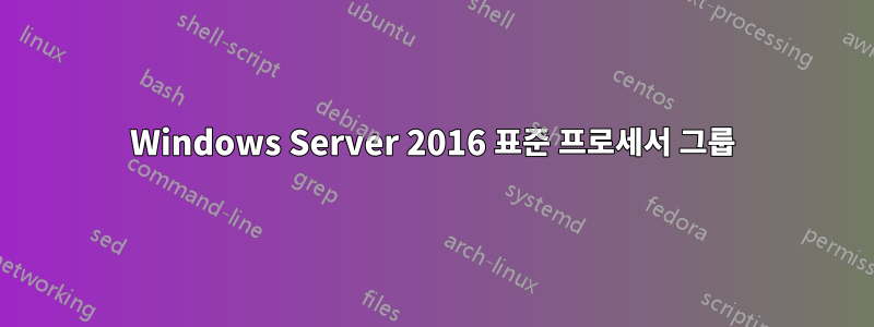 Windows Server 2016 표준 프로세서 그룹