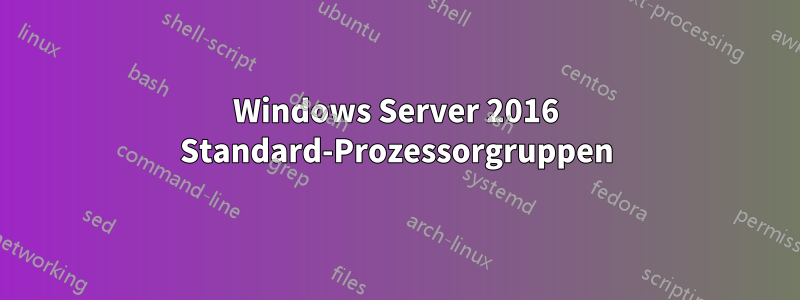 Windows Server 2016 Standard-Prozessorgruppen