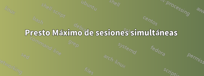 Presto Máximo de sesiones simultáneas