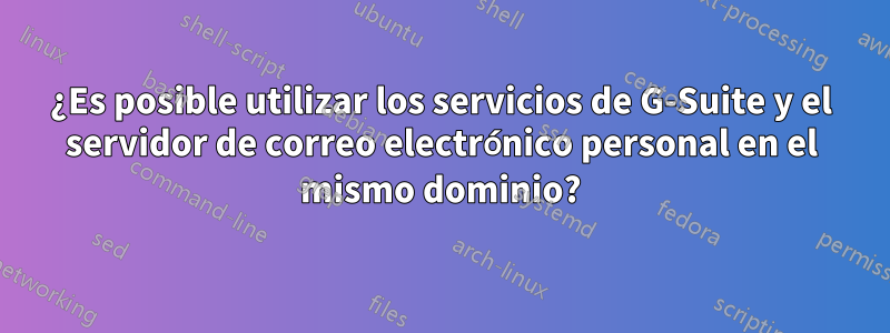 ¿Es posible utilizar los servicios de G-Suite y el servidor de correo electrónico personal en el mismo dominio?