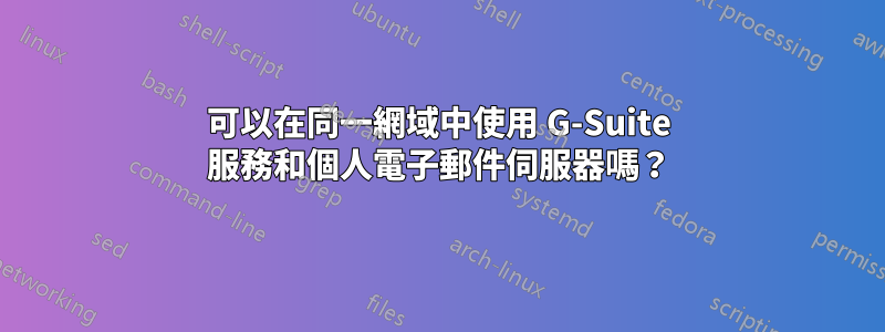 可以在同一網域中使用 G-Suite 服務和個人電子郵件伺服器嗎？