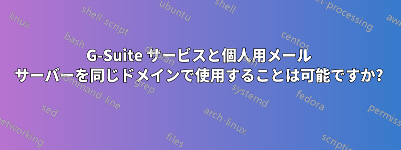 G-Suite サービスと個人用メール サーバーを同じドメインで使用することは可能ですか?