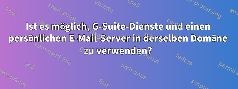 Ist es möglich, G-Suite-Dienste und einen persönlichen E-Mail-Server in derselben Domäne zu verwenden?