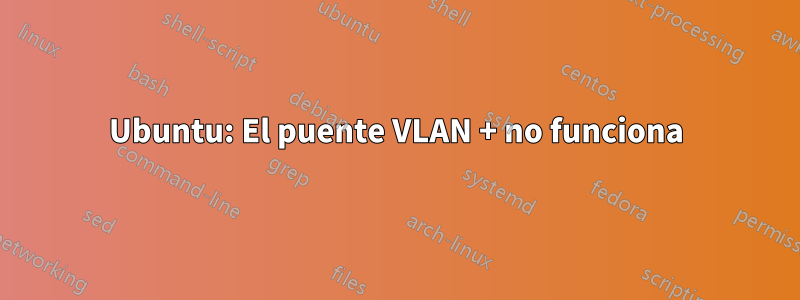 Ubuntu: El puente VLAN + no funciona