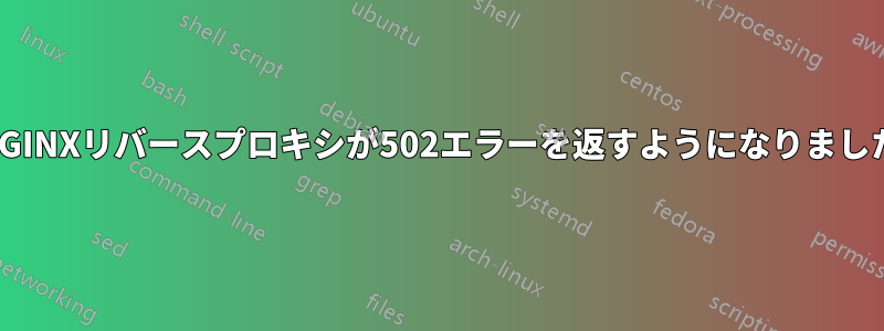 NGINXリバースプロキシが502エラーを返すようになりました