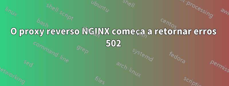 O proxy reverso NGINX começa a retornar erros 502