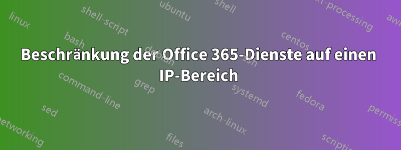 Beschränkung der Office 365-Dienste auf einen IP-Bereich