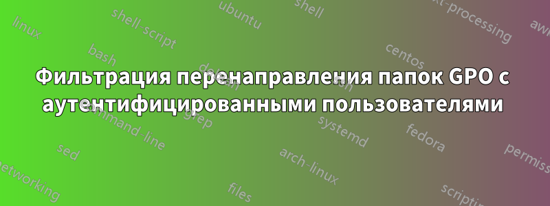 Фильтрация перенаправления папок GPO с аутентифицированными пользователями