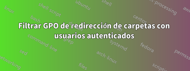 Filtrar GPO de redirección de carpetas con usuarios autenticados