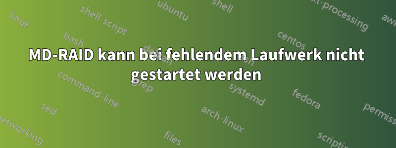 MD-RAID kann bei fehlendem Laufwerk nicht gestartet werden